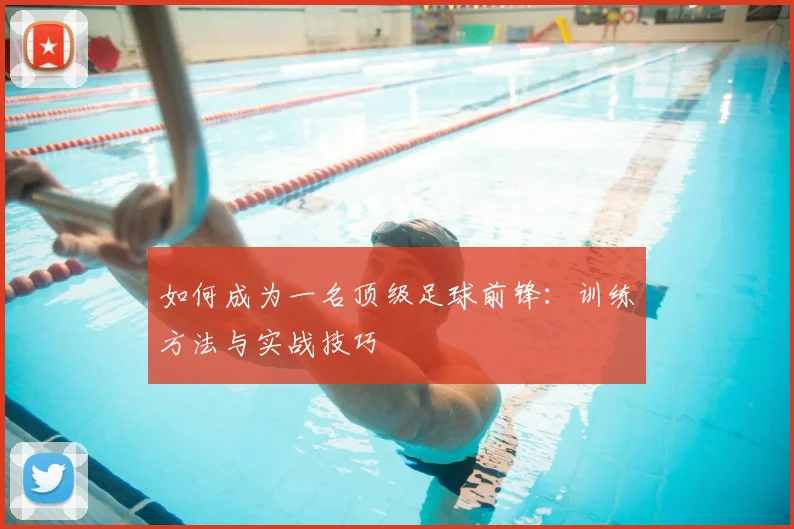 如何成为一名顶级足球前锋：训练方法与实战技巧